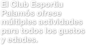 El Club Esportiu Palamós ofrece múltiples actividades para todos los gustos y edades.