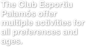 The Club Esportiu Palamós offer multiple activities for all preferences and ages.